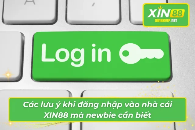 Hướng Dẫn 3 Cách Đăng Nhập XIN88 Đơn Giản Nhất Cho Hội Viên Lưu ý khi đăng nhập vào nhà cái XIN88 mà newbie cần biết