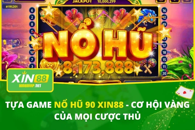 Tựa Game Nổ Hũ 90 Xin88 - Cơ Hội Vàng Của Mọi Cược Thủ Nổ Hũ 90