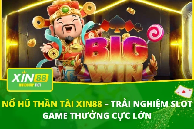 Nổ Hũ Thần Tài Xin88 – Trải Nghiệm Slot Game Thưởng Cực Lớn Nổ Hũ Thần Tài