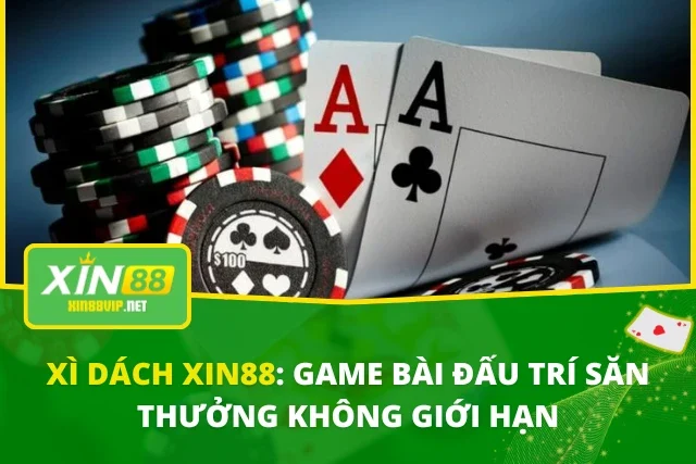 Xì Dách XIN88: Game Bài Đấu Trí Săn Thưởng Không Giới Hạn Xì Dách